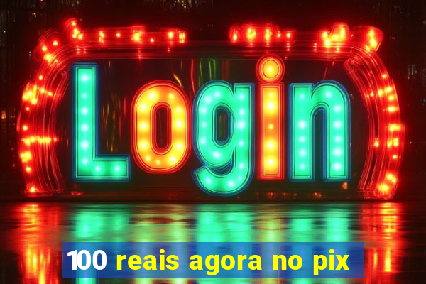 100 reais agora no pix